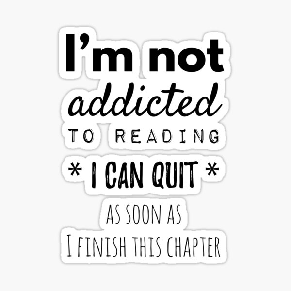 I'm Not Addicted To Reading I Can Quit As Soon As I Finish This Chapter Sticker