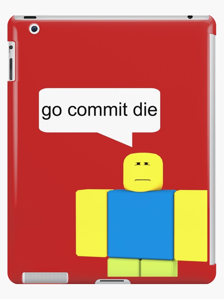 Roblox Go Commit Die Ipad Case Skin By Smoothnoob Redbubble - go commit die roblox