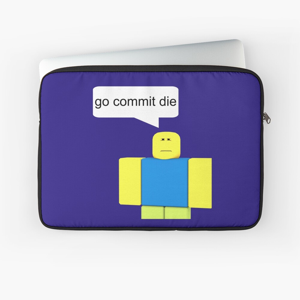 Roblox Go Commit Die Laptop Sleeve By Smoothnoob Redbubble - roblox go commit not alive zipper pouch by smoothnoob redbubble