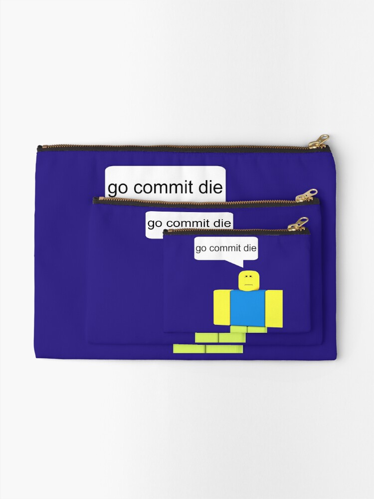 Roblox Go Commit Die Zipper Pouch By Smoothnoob Redbubble - 10 roblox memes go commit die song
