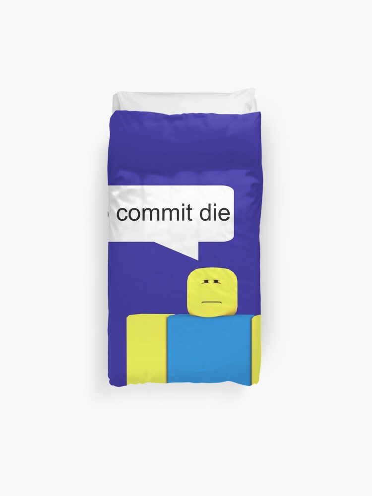 Roblox Go Commit Die Duvet Cover By Smoothnoob Redbubble - roblox go commit die shut up