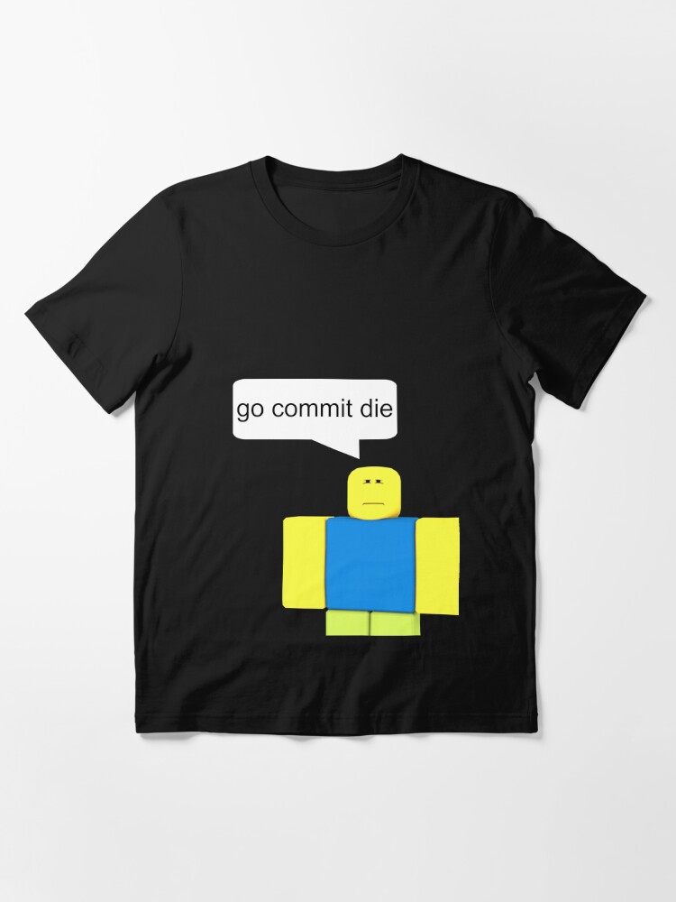 Roblox Go Commit Die T Shirt By Smoothnoob Redbubble - roblox die