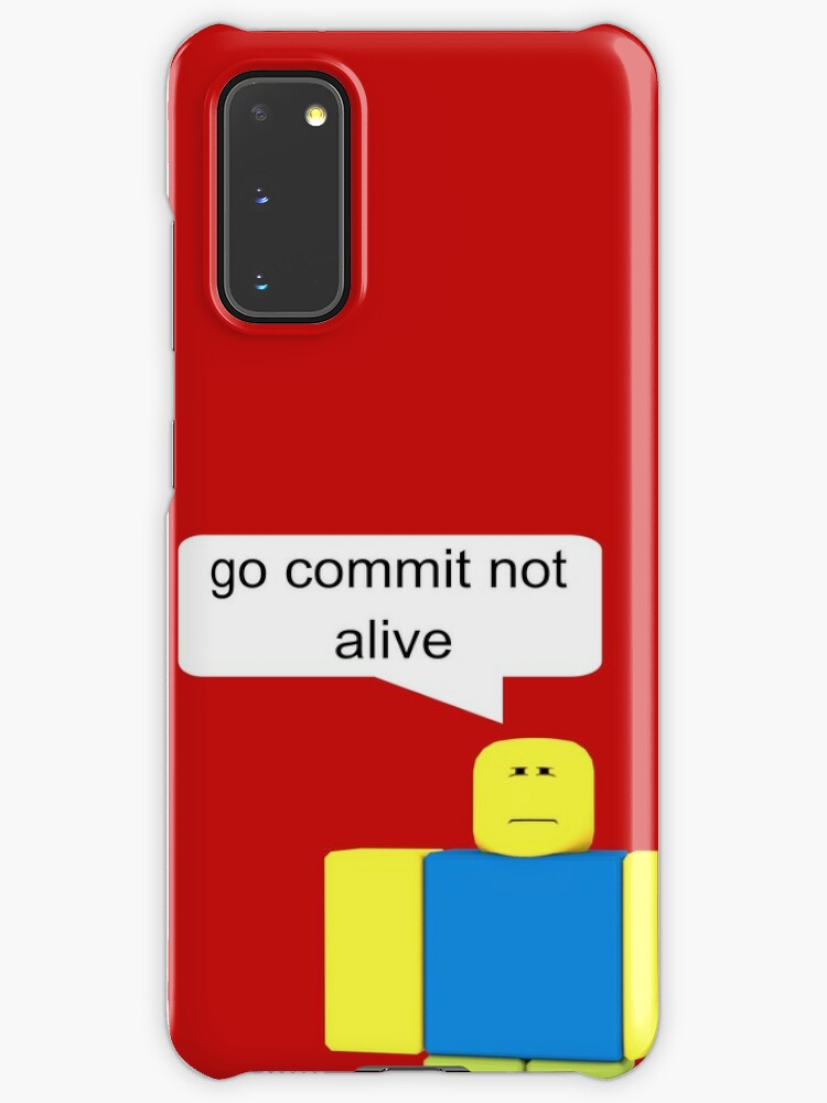 Roblox Go Commit Not Alive Case Skin For Samsung Galaxy By Smoothnoob Redbubble - roblox meme go commit not alive
