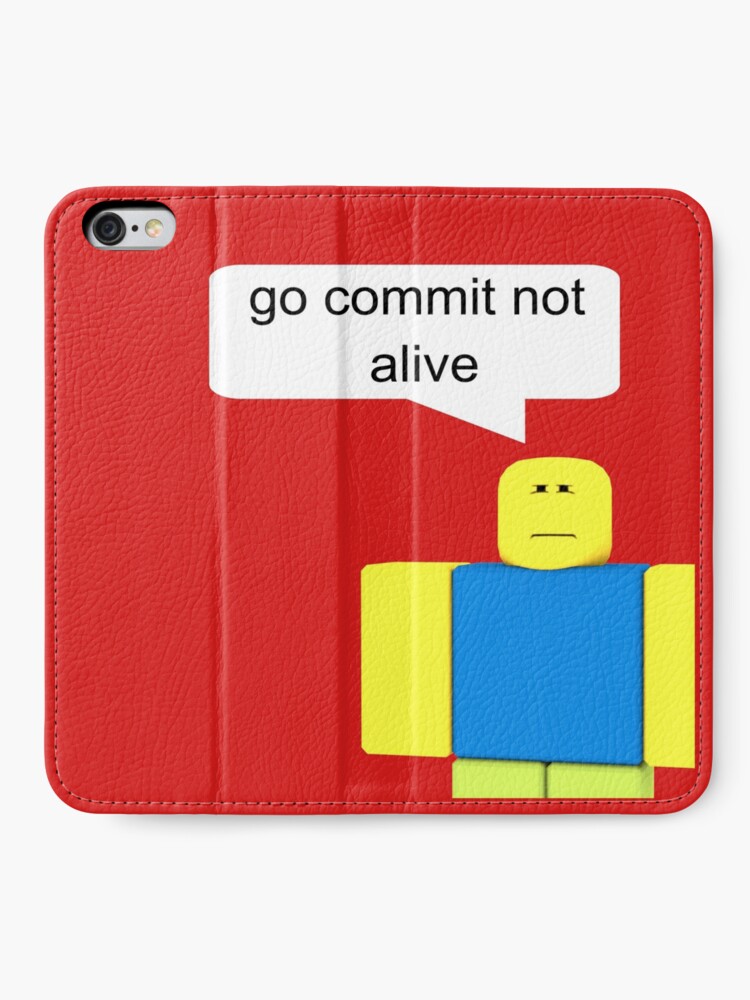 Roblox Go Commit Not Alive Iphone Wallet By Smoothnoob Redbubble - go commit not alive roblox