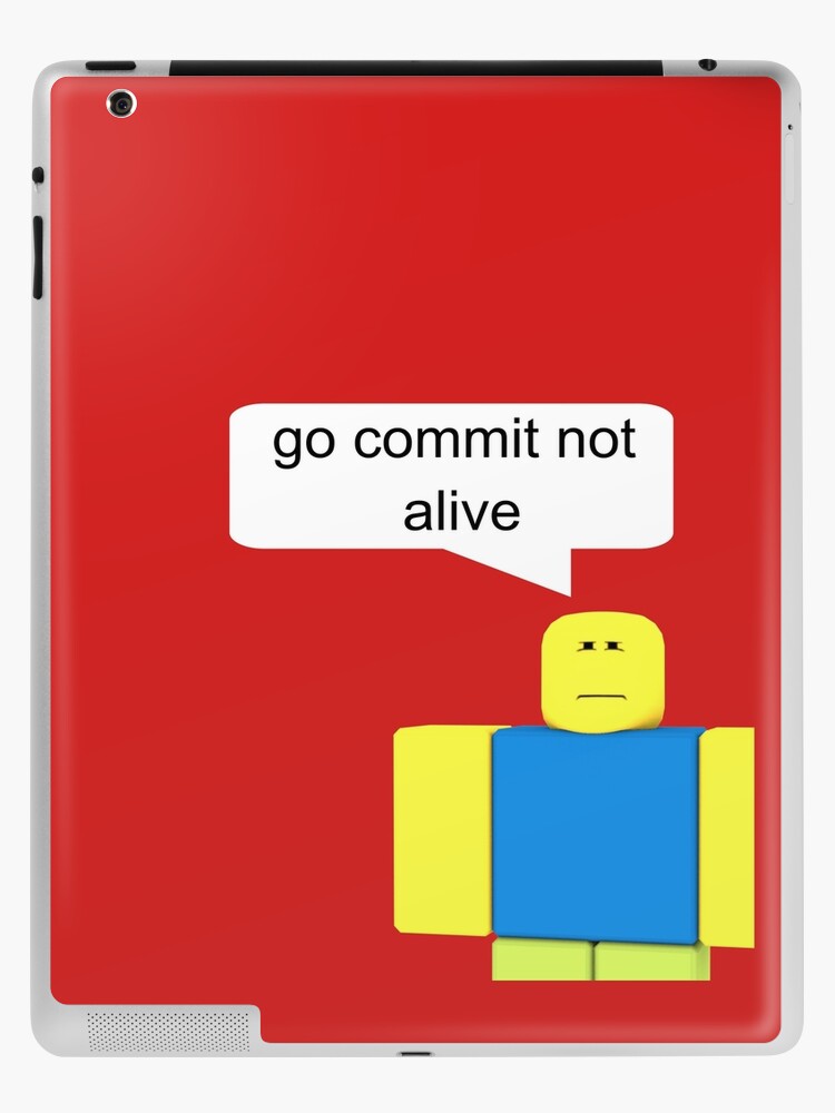 Roblox Go Commit Not Alive Ipad Case Skin By Smoothnoob Redbubble - roblox noob with heart i d pause my game for you valentines day gamer gift v day ipad case skin by smoothnoob redbubble
