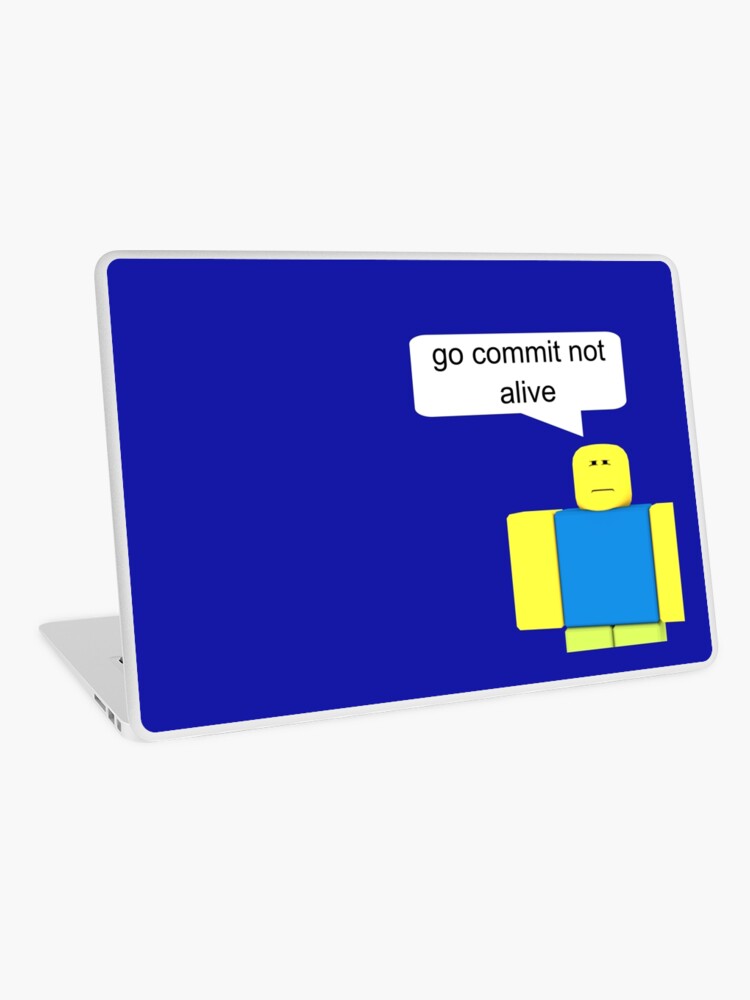 Roblox Go Commit Not Alive Laptop Skin By Smoothnoob Redbubble - roblox go commit die t shirt by smoothnoob redbubble