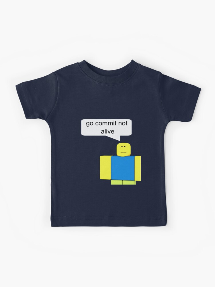 Roblox Go Commit Not Alive Kids T Shirt By Smoothnoob Redbubble - roblox t shirt not working