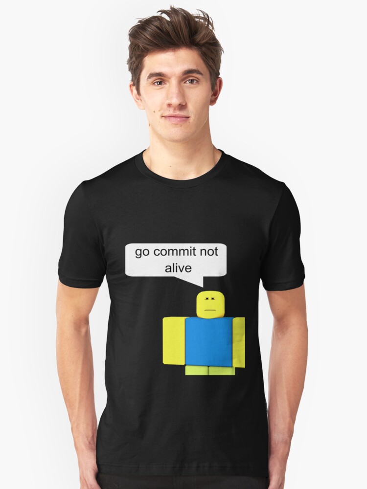 Roblox Go Commit Not Alive T Shirt By Smoothnoob Redbubble - go commit not alive roblox