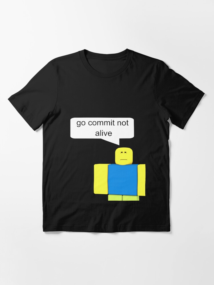 Roblox Go Commit Not Alive T Shirt By Smoothnoob Redbubble - go commit not alive roblox