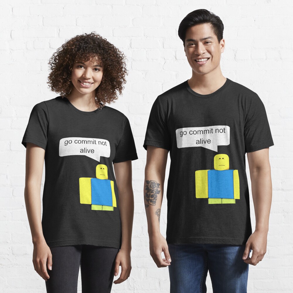 Roblox Go Commit Not Alive T Shirt By Smoothnoob Redbubble - roblox t shirt not working