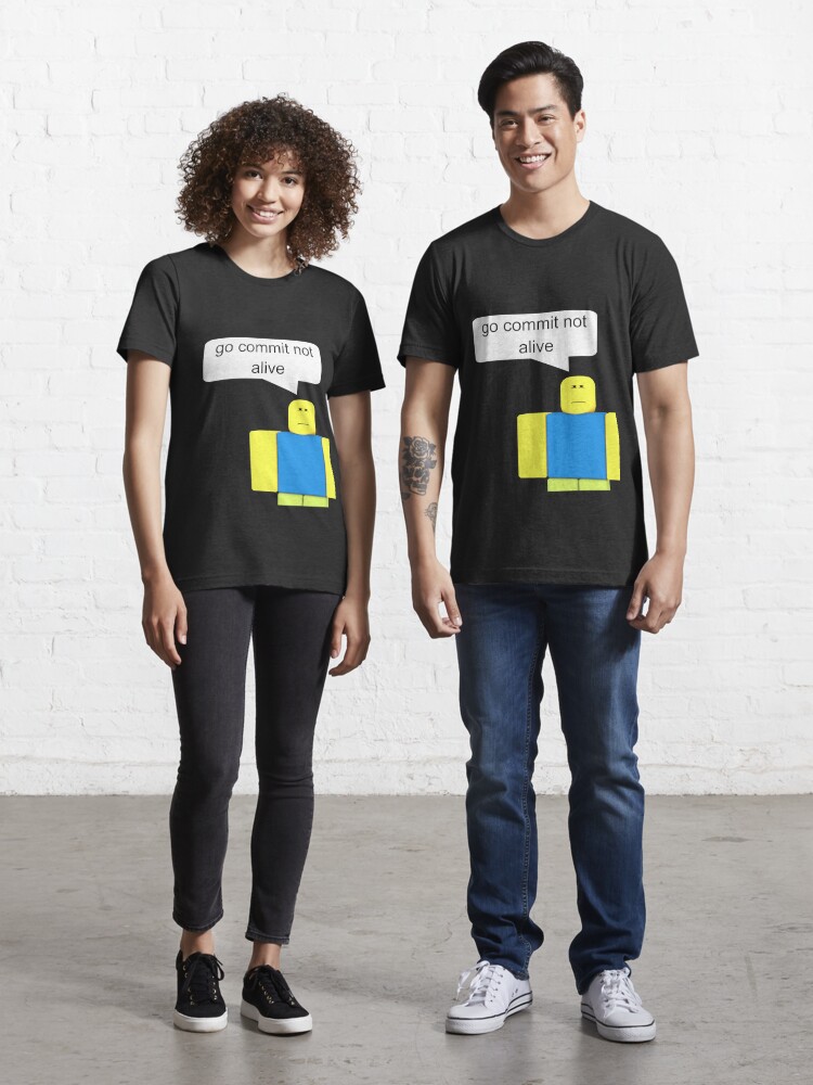 Roblox Go Commit Not Alive T Shirt By Smoothnoob Redbubble - roblox meme go commit not alive