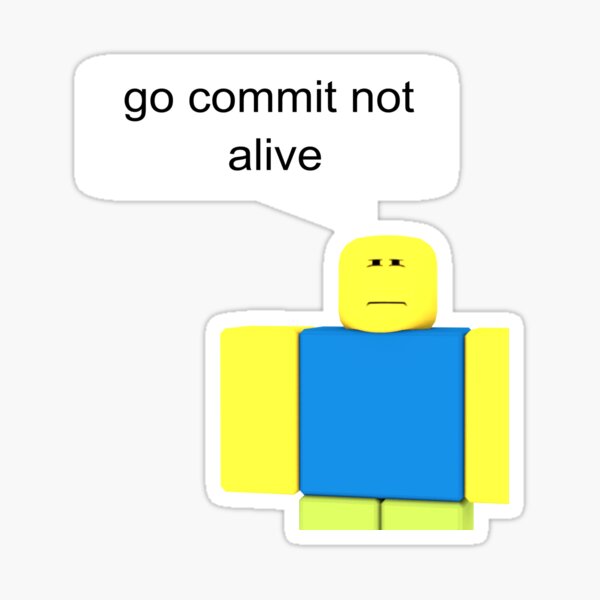 Roblox Go Commit Not Alive Sticker By Smoothnoob Redbubble - roblox memes go comet not lioving