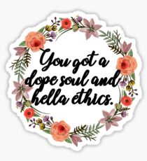 you got a dope soul and hella ethics Sticker