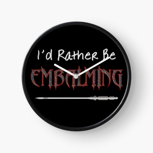 I'd Rather be Embalming Clock