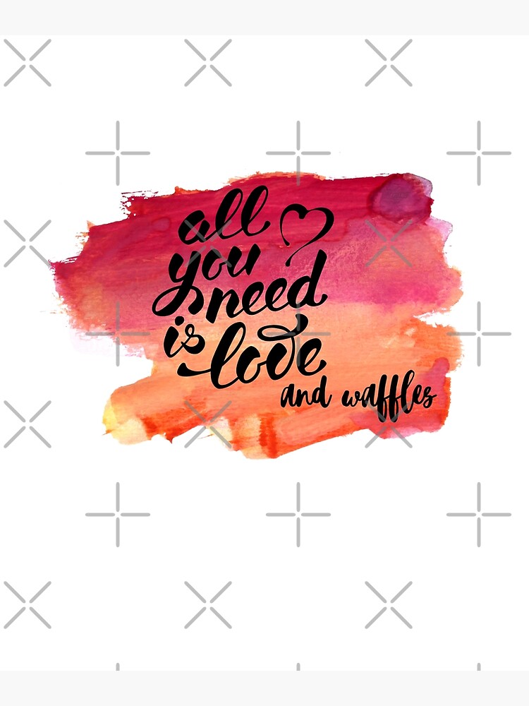 "All You Need Is Love and Waffles" Poster by LiunaticFringe Redbubble