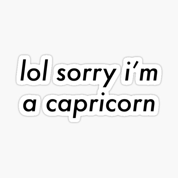 lol sorry i'm a capricorn Sticker