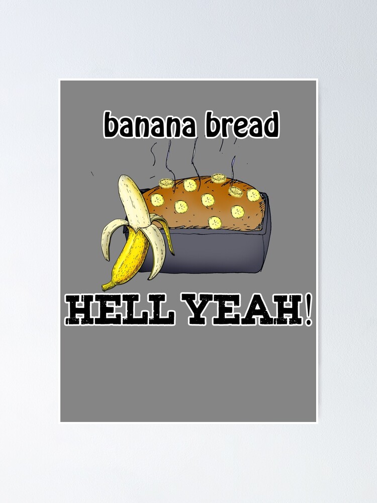 "banana bread hell yeah" Poster for Sale by JTK667 Redbubble