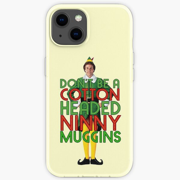DON'T BE A COTTON HEADED NINNY MUGGINS Elf Christmas Movie Buddy Will Ferrell Funny iPhone Soft Case