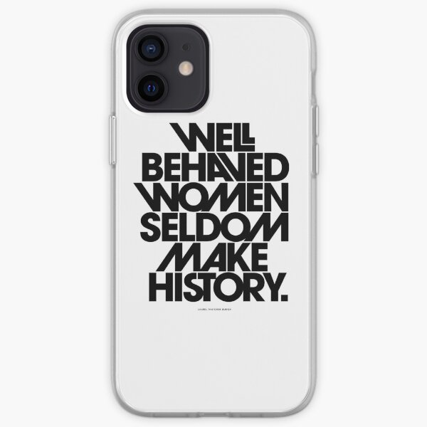 Well Behaved Women Seldom Make History (Black and White Version) iPhone Soft Case