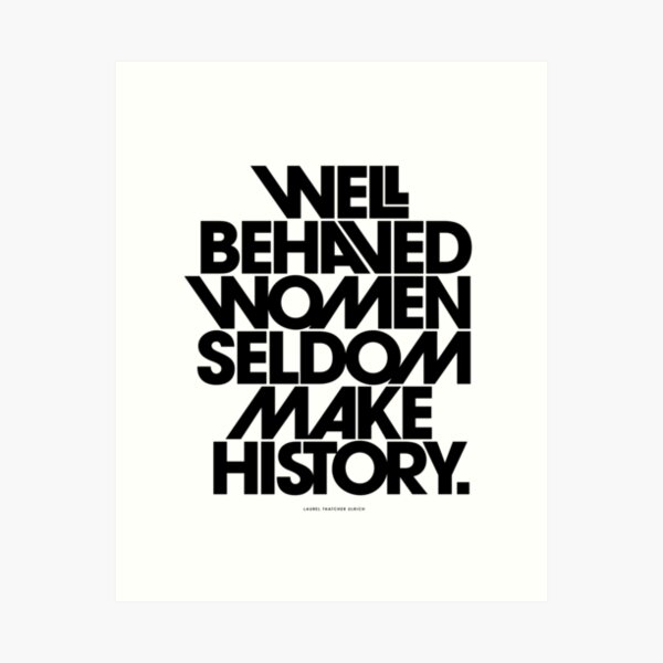 Well Behaved Women Seldom Make History (Black and White Version) Art Print