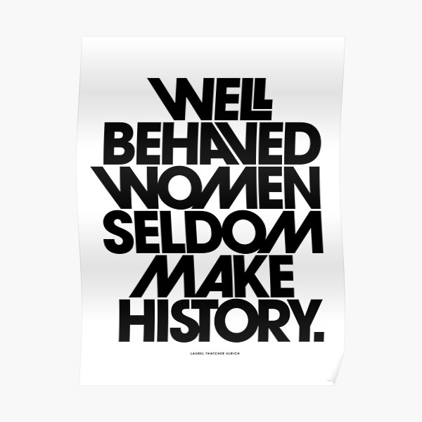 Well Behaved Women Seldom Make History (Black and White Version) Poster