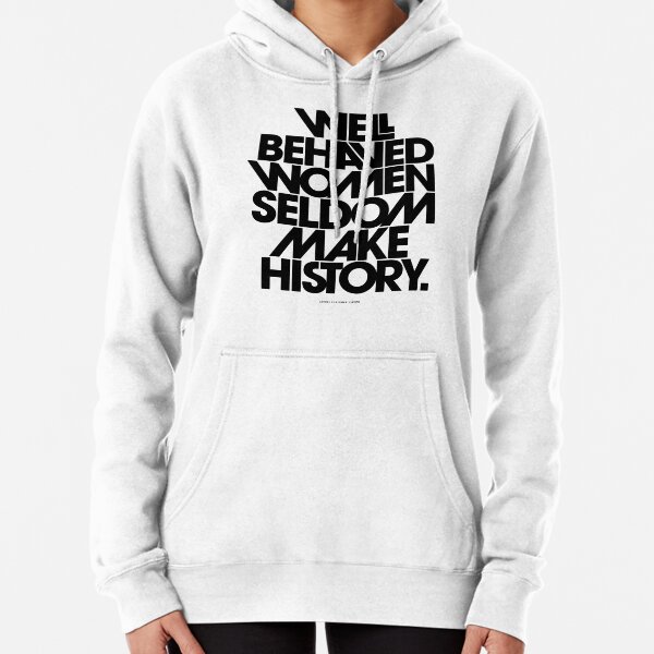 Well Behaved Women Rarely Make History Mens Hoodie Sweat Shirt Well Behaved Women Rarely Make History Mens Hoodie Sweat Shirt