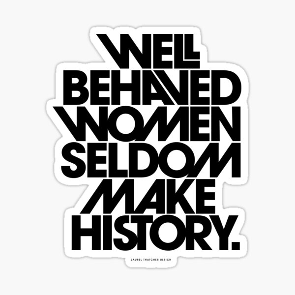 Well Behaved Women Seldom Make History (Black and White Version) Sticker