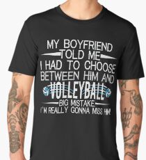 My Boyfriend Told Me I Had To Choose Between Him And Vollayball Men's Premium T-Shirt