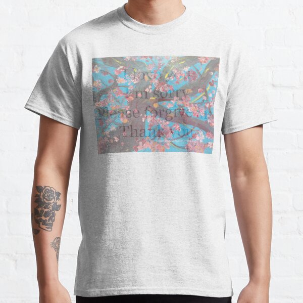 Ho'oponopono I love you I'm sorry Please Forgive Me Thank You Classic T-Shirt