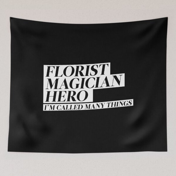 Item preview, Florist Magician Hero I'm Called Many Things designed and sold by thingsandthings.