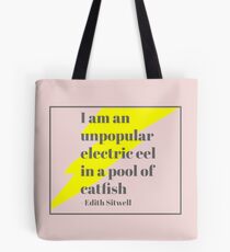 I am an unpopular electric eel in a pool of catfish - Edith Sitwell Tote Bag