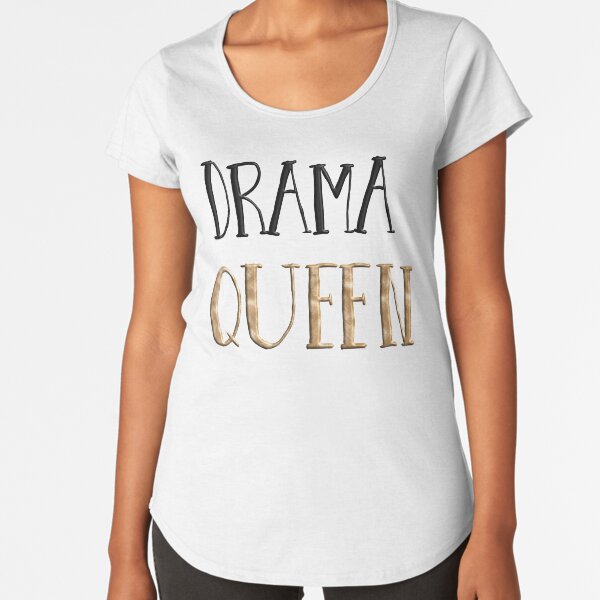 Drama Queen Premium Scoop T-Shirt