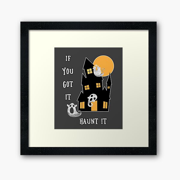 If You Got It Haunt It Framed Art Print