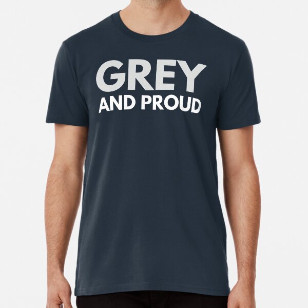 Grey and Proud Premium T-Shirt