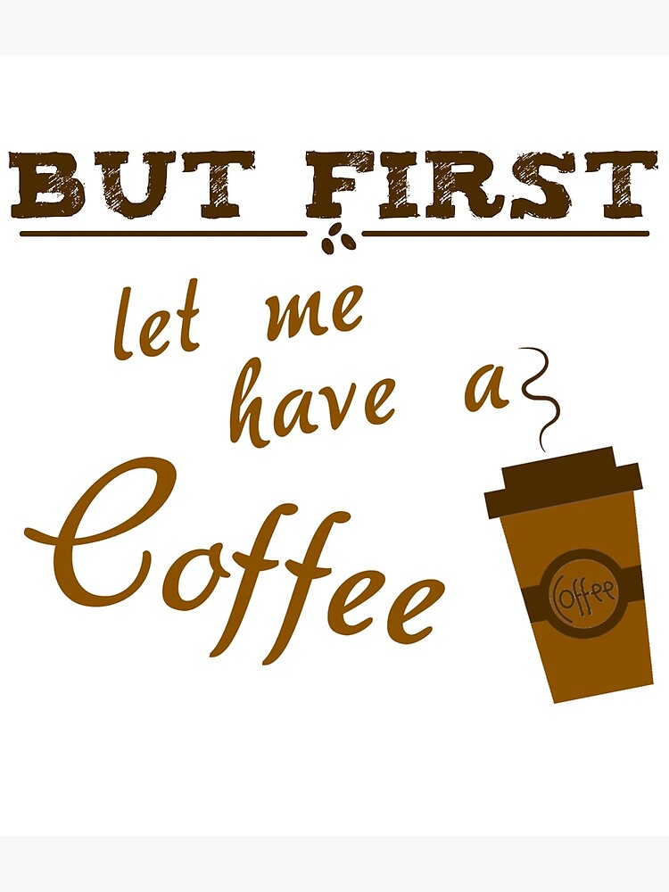 but-first-let-me-have-a-coffee-poster-by-braaax-redbubble