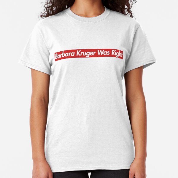 The Carlyle Supremium - Barbara Kruger Was Right Tee Classic T-Shirt