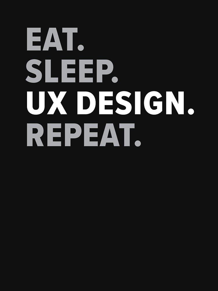 Eat Sleep UX Design Repeat by uxmerch