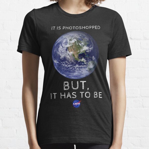 It is Photoshopped but it Has to Be Essential T-Shirt