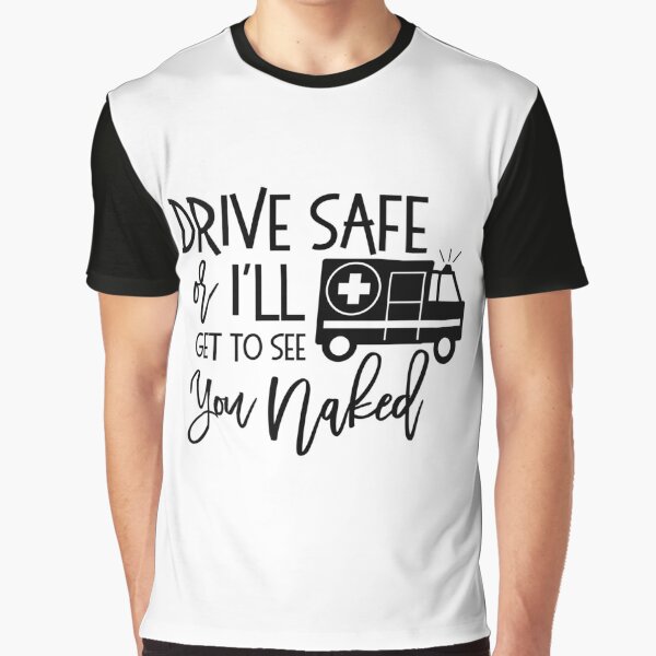 Drive Safely Or I Get To See You Naked Nurse T-Shirt-PL – Polozatee