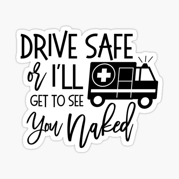 Drive Safe Or I Ll See You Naked Amr Paramedic Emt Sticker For Sale