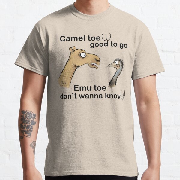 Camel toe, good to go ...emu toe, don't wanna know. Classic T-Shirt