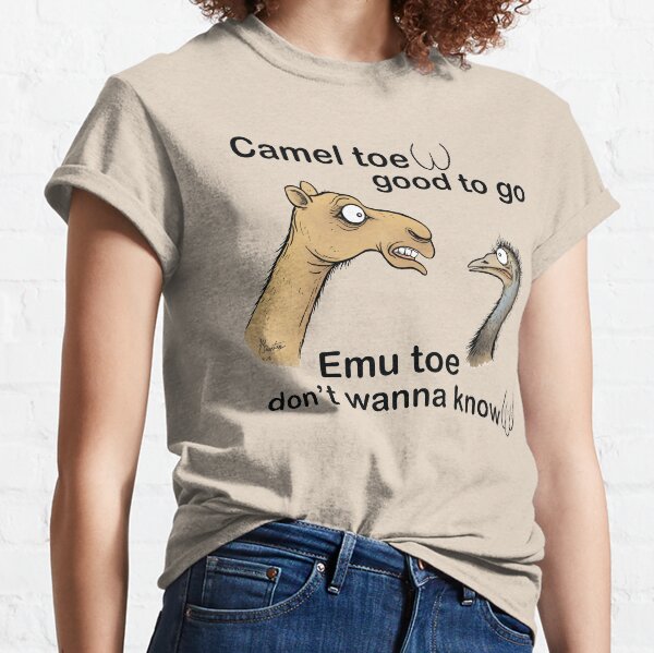 Camel toe, good to go ...emu toe, don't wanna know. Classic T-Shirt