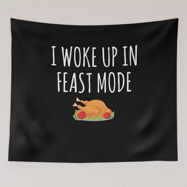 Item preview, I woke up in feast mode - Thanksgiving designed and sold by Captain Mood.