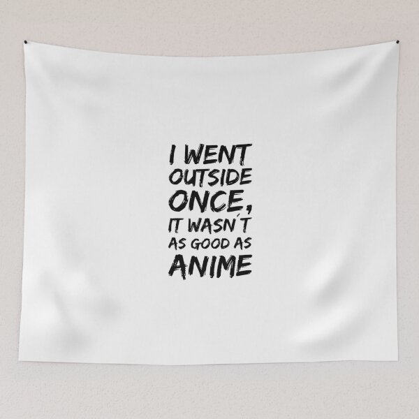 Item preview, I WENT OUTSIDE ONCE, IT WASN´T AS GOOD AS ANIME! designed and sold by JamesandLuis.