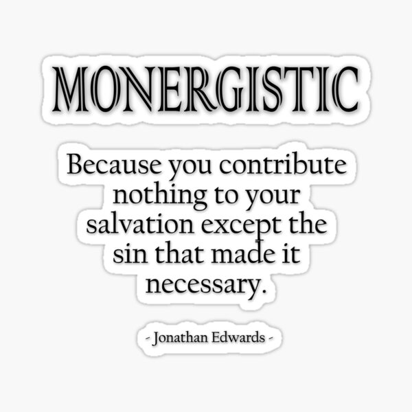 Item preview, Monergistic- Because You Contribute Nothing To Your Salvation Except The Sin That Makes it Necessary Jonathan Edwards Quote  designed and sold by KCTraders.