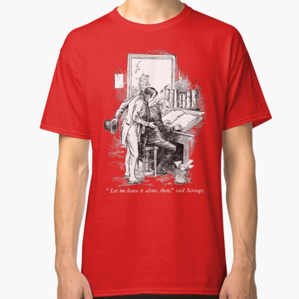 "Let me leave it alone then", said Scrooge. Classic T-Shirt