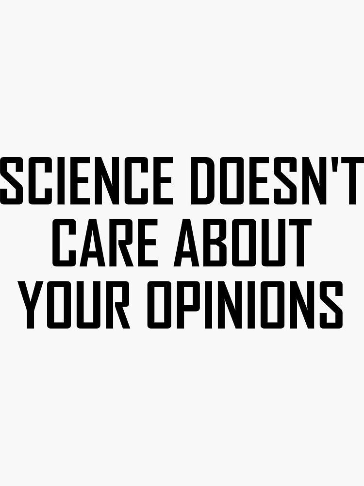 "Science Doesn’t Care About Opinions" Sticker for Sale by theelements Redbubble
