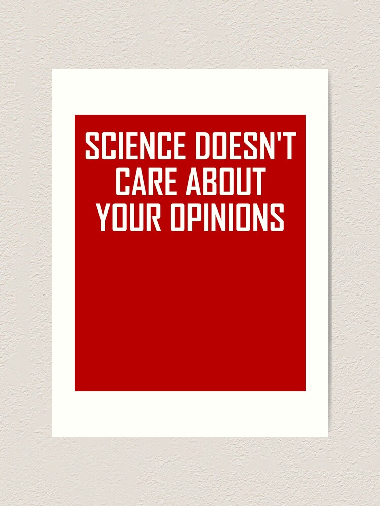 "Science Doesn’t Care About Opinions" Art Print for Sale by theelements Redbubble