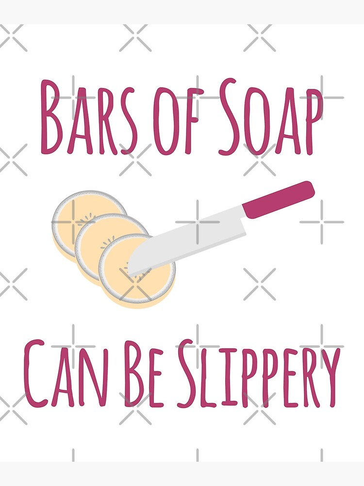 "Bars of Soap Can Be Slippery Funny Soapmaking" Poster by at85productions Redbubble