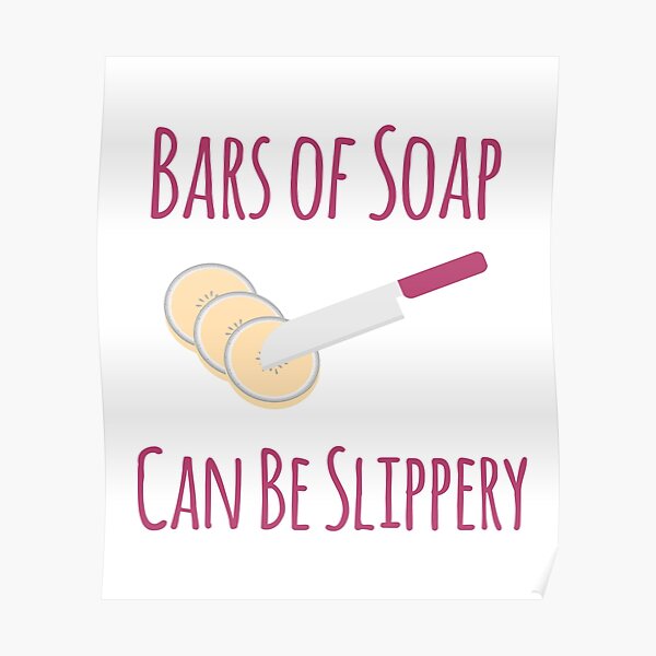 "Bars of Soap Can Be Slippery Funny Soapmaking" Poster by at85productions Redbubble